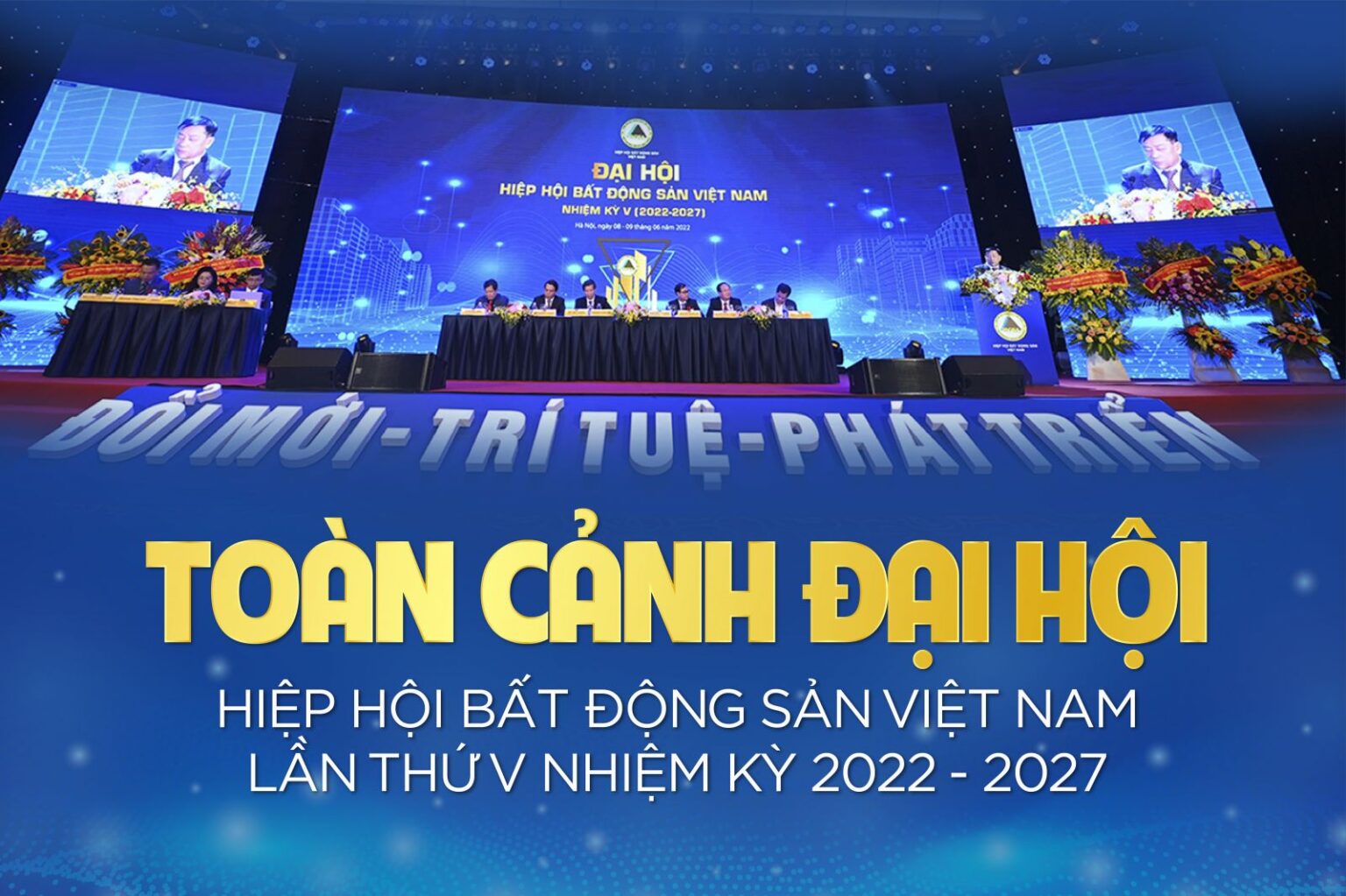 Đại hội Hiệp hội Bất động sản Việt Nam lần thứ V nhiệm kỳ 2022 – 2027